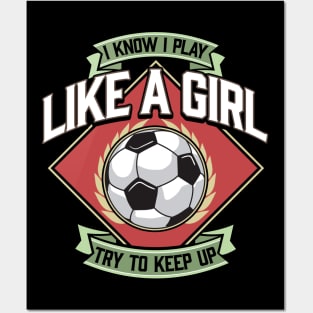 I Know I Play Like a Girl Try To Keep Up Soccer Posters and Art